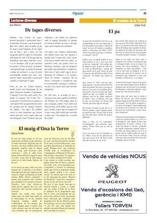 2525OpinióOpinióddT JUNY DE 2014
El mes de maig sempre és un mes
especial per nosaltres, ja que celebrem
el nostre aniversari. Enguany hem fet
set anys i ho hem celebrat oferint un
programa especial, emès el dilluns
19 de maig, amb converses sobre
l’emissora i sobre la ràdio local.
Estem molt contents de seguir fer anys
al vostre costat. Ens fa molt feliços
saber-vos a l’altra banda. Gràcies, de
tot cor!
Si els mesos de març i abril van estar
marcats per la literatura i els llibres,
hem pogut percebre que, aquest mes de
maig, ha vingut acompanyat de molta
música. Molts músics, cantautors i
bandes han contactat amb nosaltres
per a difondre el seu projecte musical.
Nosaltres hem estat oferint-vos
molta música, aquests dies, així com
entrevistes amb diverses formacions
musicals.
Aquest mes també hem tractat
molts temes de salut: hem parlat de
la ﬁbromiàlgia en el dia mundial
d’aquesta malaltia, també de
l’alimentació, de les mesures que
podem adoptar quan fa molta calor
i dels animals, tant des del punt de
vista d’entitats que els protegeixen
(com ara Torrecat), com des del punt
de vista veterinari.El pròxim dissabte
24 de maig en Gerard Recasens i una
servidora presentarem la desﬁlada de
moda “Fashion show” que organitza
l’UCEP amb la col·laboració de
l’Ajuntament, el Patronat de Turisme i
Ona la Torre, entre altres. Us esperem,
a les 21:30h, a la Plaça del Castell!
I per acabar us volem recordar que
podeu trobar Ona la Torre a internet.
Al nostre web, www.ona-latorre.cat,
a Facebook i a Twitter. Us informem
també que diversos programes també
tenen pàgina pròpia a les xarxes
socials. La darrera que s’ha creat és
la del programa de poesia “Bressol
de lletraferits”. Esteu tots convidats a
passar-vos-hi i fer-hi un cop d’ull!
Per cert: el mes vinent, com que ja
estarem entrant a l’estiu, a l’espai
que ens cedeix el Diari de la Torre
us parlarem de la programació que
Ona la Torre està preparant per als
mesos més càlids de l’any, una graella
força refrescant que comptarà amb
programes fets des de diferents punts
del municipi, com ara el ja tradicional
“A ple sol”, que cada migdia ens
portarà a un punt diferent del municipi
amb convidats d’excepció.
Sònia Ferrer
Josep Gual
De tapes diverses
Fabulós això d’anar de tapes,
permet descobrir o redescobrir bars i
restaurants. Fa festa i som benvinguts.
Què més volem, amb el poble ja ple
de gom a gom?Algunes de les tapes
són de foto i, per a fotos, on són
exagerats amb les tapes és a Granada,
allà depèn de com, n’hi ha que són tan
abundants, que sopes amb dos o tres,
i si en demanes cafè et pot incloure
les postres. D’una senyora “granaina”
vaig aprendre que, en acabar la jornada
i abans de recloure’s a casa, és molt
recomanable tombar una mica. Ara,
amb les tapes, és possible i anant amb
canalla, et soluciona el sopar.
Com no pot ser d’altra manera,
també tenim una Ramonada de les
tapes. Estàvem menjant i li pregunto:
T’agrada? I em diu molt seriós: No,
mami. Li responc: No? I diu: No...,
m’encanta! I ara la broma es repeteix a
cada àpat.Trobo un paral·lelisme entre
les receptes per fer menjar verdures
als infants i les tapes. En ambdós
casos és molt important que primer
entrin pels ulls, en les tapes cada cop
més busquem l’estil “fashion” que ens
enlluerna, i als infants els captivem
amb la imatge divertida, el menjar
en forma d’animal, de tren, o del que
sigui, però sempre ben somrient.
Les tapes i les verdures disfressades
són petites dosis que ens animen a
menjar més, a tastar més i més variat.
Com passa també amb els contes, la
narrativa curta, són petites dosis de
literatura, atractius i que ens preparen
per a plats més abundants i complexos.
Són com el “peix rodó”, que li diu el
Ramonet al calamars a la romana:
fàcils de menjar i nutritius. Hi ha
autors, consagrats o complicats, que
és recomanable començar a conèixer-
los pels seus contes curts, que són més
mengívols.
En vull més, se m’acaba el mes i
encara no tinc prou segells a la llibreta
del DTapes, les vull omplir, però és
que m’agrada repetir. Com amb una
bona lectura, hi ha llibres que no vols
que s’acabin, autors que et menges tot
el que cuina. Què millor que convidar
a taula, que s’ho mengin tot, i escurin
bé el plat?
El cronista de la TorreEl cronista de la Torre
El pa
Ana Merino
Al diari EL PUNTAVUI 20/3/14, a la
contraportada hi ha una entrevista a
Joan Josep Rovira escriptor i “ﬁlòsof de
camp” tal com ell mateix es qualiﬁca,
nascut a Cinctorres (els Ports, 1947).
“Ara costa trobar el pa que és autèntic,
el maternal”, diu ell.
Explica que en aquell poblet la seva
mare pastava el pa a casa, per això
en diu pa “maternal”. Diu també que
ha tingut la gran alegria de trobar en
un forn de Barcelona(¿), enmig del
gran artiﬁci de la gran ciutat, pa amb
la mateixa olor del blat de debò. El pa
“maternal”. Pa blader que també en
diu.
Vaig néixer el 1926, vint-i-un anys
abans que ell, i els forns de la Torre tots
feien el pa blanc. En canvi, el pa que es
pastava a les cases en els pobles petits,
arraconats, el pa era un punt més morè.
Aquell pa que en castellà en diuen
hogazas, que no he trobat traducció
al català, i que es deﬁneix com pan
de mas de dos libras, de harina mal
cernida, que tiene algo de salvado.
No pretenc corregir el que diu el sr.
Rovira, perquè a part d’aquests punts
als quals no estic d’acord, tota la resta
que diu dels pans actuals ho aprovo
totalment.
Aneu a saber de les martingales
“tecnològiques” que sofreixen pans,
farines, llevats, forns que no són de
llenya, etc.
El pa cuit avui, és tou. A l’endemà, és
sec. Abans, el pa era sec quan feia un
mes que estava cuit. Hi havia molts
dies que era eixut, ni sec ni tou.
Era costum dels pagesos de comprar el
pa a arroves. Deu quilos. Deu pans d’un
quilo. Les balances dels forns tenien un
plat de la balança, gros, quadrat, de fusta,
per poder-hi fer cabre els deu pans. Els
posaven en una bossa de xarxa penjada
a la golfa, perquè s’airegés i s’eixugués.
Quan jo era petit em feien anar a
comprar el pa, amb la recomanació que
el demanés d’ahir. Si no en tenien i el
portava tou, l’àvia rondinava. --Ens el
menjarem en dues queixalades--- ﬁns
i tot es deia que era indigest. I no us
penseu que parlo de la guerra i de la
postguerra que aleshores sí que vam
aprendre a estalviar-lo, si en teníem.
Només hi havia pans rodons d’un quilo,
no recordo que hi hagués barres. Hi havia
llonguets que servien per fer un entrepà.
Els llonguets valien deu cèntims i el pa
trenta-cinc. Ho recordo molt bé.
Dotze anys més tard, fent el soldat a
Ribes de Fresser, qui volia comprar
alguna vegada un pa d’un quilo li costava
25 pessetes. Era en plena postguerra i
era preu d’estraperlo. Aproximadament
25 pessetes era el jornal d’un obrer. Hi
havia pa de racionament a preu taxat,
però insuﬁcient.
Tornantalesmartingalestecnològiques,
a què ens referíem abans, es va dir, en
la postguerra, que alguns forners que
manipulaven la pasta, sofrien a les
mans una herpes o excema produïda
per algun component trampós afegit a
la farina. Va causar alarma i no se’n va
parlar més.Ja voldria saber per què el
pa, d’un dia per l’altre, ja és sec. I del pa
eixut que anava tan bé per fer el pa amb
tomàquet, què se n’ha fet.
El maig d’Ona la Torre
Lectures diversesLectures diverses
 