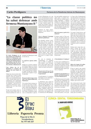 2626 l’l’EntrevistaEntrevista JUNY DE 2014 ddT
Llibreria Papereria Premsa
Carles Perdiguero Portaveu de la Plataforma Salvem els Muntanyans
“La classe política no
ha sabut defensar amb
fermesa Muntanyans II ”
El Carles Perdiguero és un
dels membres de la Plataforma
Salvem els Muntanyans, que
aquest mes de maig ha rebut la
sentència del Tribunal Suprem,
que conﬁrma el que ells van de-
manar ja fa deu anys: no es po-
drà construir a Muntanyans II.
Com valoreu des de la
Plataforma la sentència del
Suprem, deu anys després de
lluitar?
Sabíem que seria un procés judi-
cial llarg i dur. L’enemc era molt
poderós i molt gran, perquè no-
saltres som una plataforma petita
i local i davant teníem dues ad-
ministracions com l’Ajuntament
de Torredembarra i la Generalitat
de Catalunya, a més de les cor-
responents constructores i immo-
biliàries. Era, en el fons, David
contra Goliat.
El que ens ha sorprès, potser, és
que han canviat moltes coses: la
situació econòmica ha variat i la
percepció de Muntanyans també
és una altra ara.
Us esperàveu aquesta sentèn-
cia?
Després de la primera sentència
del Tribunal Superior de Justícia
de Catalunya, sabíem que teníem
una part de la partida guanyada.
Això si, aquesta darrera sentència
és millor, no dóna lloc a dubtes,
perquè és més completa i no que-
da cap dubte.
Ha passat molt de temps en deu
anys. Com s’inicia la lluita de la
Plataforma?
Tot va néixer fruit de sinerges en-
tre persones que tenien un objec-
tiu clar: no només volíem sortir al
carrer, volíem aturar Muntanyans
II. Ara un pla parcial adjacent a
la zona de Muntanyans i al vol-
tant d’aquí es produeixen moltes
coses. La Generalitat va aprovar
el pla de Muntanyans, tot i que
la seva documentació ja avisava
que era una zona amb risc d’inun-
dació. L’Ajuntament també havia
mostrat la voluntat de preservar
un espai d’interès natural... De
manera que nosaltres només de-
fensàvem allò que les administra-
cions ja havien manifestat.
Finalment ha tingut prepon-
derància la part judicial de la
Plataforma.
Com va dissenyar l’estratègia
judicial la plataforma?
Els principals recursos econò-
mics han sortit de la gent de
Torredembarra. Els ciutadans ce-
dien, per exemple, els seus punts
de Caixa Tarragona, compraven
la nostra loteria o assistien als
actes per sumar recursos econò-
mics. Hi va haver molta feina,
perquè calien molts diners. Hem
guanyat perquè, entre d’altres
coses, hi havia dos informes de
pèrits que els va pagar la plata-
forma.
Per sort, la ciutadania de
Torredembarra va respondre
quan va caldre. A vegades ens
infra valorem i estic convençut
que la gent respon quan es fan
les coses ben fetes. I això s’ha de
valorar de manera molt positiva.
Ha pesat més el fet que fos un
terreny inundable més enllà de
l’espai natural?
A nivell judicial si. La sentència
del Suprem així ho determina i
parla d’altres mancances.
La Plataforma, però, sempre ha
defensat per igual les dues ves-
sants. El primer eslògan era “No
ofeguem els Muntanyans”, per-
què es plantejaven aquests dos
factors: mantenir l’espai d’inte-
rès natural i el risc evident que
podia passar una desgràcia amb
la construcció de 500 habitatges.
Era molt perillós construir-hi en
aquest espai i no podem frivo-
litzar amb això, sobretot quan la
pròpia Generalitat i l’Agència
Catalana de l’Aigua ja avisaven
de l’alt risc d’inundació d’aquest
espai. I davant d’això només hem
demanat aplicar la llei, que marca
que està prohibit construir en zo-
nes de risc d’inundabilitat.
Què ha de passar a partir de la
sentència?
El primer round ja l’hem gua-
nyat. No s’hi podrà construir i no
cal donar-hi més voltes. La pilo-
ta és ara a la teulada de les ad-
ministracions i ara cal que recu-
perin l’espai. És una petició que
no només fem nosaltres. El 2007
ho van demanar partits com ara
CIU i ERC i d’altres formacions.
I això ho van fer quan no hi era la
sentència. Només cal que es cre-
guin el que llavors defensaven.
Si no, hi tornarem, perquè la res-
posta de la classe política ha estat
decepcionant.
A Torredembarra i Catalunya?
Si. Així com la ciutadania ha es-
tat a l’alçada, la classe política, ja
sigui per acció, desídia o mala fe,
no ha estat a l’alçada. Es veu molt
clarament amb quin és el posici-
onament dels partits siguin al go-
vern o a l’oposició.
L’alcalde de Torredembarra va
felicitar a la Plataforma per ha-
ver salvat Muntanyans II
La Plataforma encara no ha parlat
amb ningú de l’Ajuntament. El
consistori ha tingut 10 anys per
saber què fer amb la zona. Tenen
un problema greu, perquè estan
enterrant el mort sobre les esque-
nes de qui no correspon.
L’actitud del govern ha estat ben
trista, perquè ha anat a veure-les
venir, sense moure’s. Ara es par-
la d’unes xifres d’indemnització
que desconeixem d’on surten. El
que hauria de fer l’Ajuntament
és un exàmen de consciència i
estar satisfet d’haver recuperat
una zona com Muntanyans II. El
consistori ha jugat sempre a dues
bandes i ha fet servir imatges de
Muntanyans per promocionar la
vila i a la vegada, no demanar a la
Generalitat que retirés el procés.
I no només l’actual govern, sinó
també totes les formacions polí-
tiques que estan al consitori, per-
què no han sabut defensar amb
fermesa l’espai. Precisament per
això, qui va anar als tribunals va
ser una plataforma ciutadana i no
l’ajuntament. Ara es vol desviar
la polèmica amb les indemnitza-
cions.
Podríem haver tingut dues sen-
tències: l’actual, que ha evitat
el perill. O una altra sentència
d’aquí uns anys on algú dema-
nés responsabilitat patrimonial
a l’administració per algun dany
rebut. Hem de celebrar haver tin-
gut la primera. I ara, el qu toca és
arriscar i potenciar aquesta zona
com a espai d’interès turístic, no
deixar que es deteriori.
Quin serà el paper de la plata-
forma en un any electoral?
El que és segur és que estarem
al marge dels partits perquè els
precedents no ens donen gaire
expectatives. El 2007 ja vam pre-
guntar als partits si estarien dis-
posats a governar amb un partit
que donés suport a Muntanyans
II. La majoria van dir que no i
després van fer alcalde a Manuel
Jiménez, que hi estava a favor.
Ara, ja hem posat el punt i ﬁnal
a les nostres accions. Ara hem de
passar el relleu a qui vulgui fer ús
d’aquesta sentència. Vam comen-
çar demanant que no es construís
i ho hem aconseguit. L’eina que
ens permet decidir què fer, ja la
tenim, que és la sentència.
 