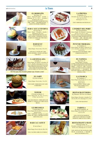 5lala TorreTorreddT JUNY DE 2014
BAR L‘AUCA TAVERNA
Pl. de la Vila, 4
Horari Dtapes: Divendres, dissabte i
diumenge de 20 a 22 h
TAPA: MINI-HAMBURGUESA DE
POLLASTRE, CANONGES I SALSA
CURRY EN PANET DE CÚRCUMA I
CURRY
L’INDRET DEL PORT
Port Torredembarra
Horari Dtapes: De dimecres a diumenge
de 10 a 13 h i de 17 a 20 h.
SECRETCATALÀ:TRUITAINVERTIDA
( estil bombó) AMB CENTRE FOS D’OU
I SENYERA AMB MELMELADES
CASOLANES DE PEBROT
BAR KULT
Pl. de la Font, 2
Horari Dtapes: Tots els dies 20 a 22 h
TAPA:KULT: PASTÍS DE CARN
ESTIL BAVIERA , PA DE LLAVORS I
CHUCRUT
PUNT DE TROBADA
Av. Catalunya, 4
Horari Dtapes: De dilluns a dijous de 12 a
14 h i divendres i dissabte de 12 a 14 h i
de 19 a 21 h
TAPA:ROTLLET DE PERNIL AMB
FORMATGE RICOTTA
LA QUEIXALADA
C/Lleida, 4
Horari Dtapes: De dimarts a divendres 18
a 21 h , dissabte i diumenge de 12 a 21 h
TAPA: FARCELLET DE CECINA DE LEÓN
AMB FORMATGE IDIAZÁBAL, FRUITS
SECS I EMULSIÓ DE MODENA DE
FIGUES SOBRE LLIT DE PA DE VIDRE
EL SABÓ
Pl. de de la Font, 8
Horari Dtapes: Tots els dies 10 a 22 h
TAPA SABÓ :TORRADETA DE CARN
I VERDURES
LA CHARCA
Pl. Catalunya, 3
Horari Dtapes:Tots els dies de 12 a 14 h i
de 19 a 21 h.
Dijous tancat.
TAPA POLÍTICO : PANET AMB
PICADA DE XORIÇO, OU I
FORMATGE
El 15 de juny fem el nostre primer any. Gràcies a tots!
TOWER
C/Ferran de Querol, 11
Horari Dtapes:Tots els dies d’11.30 a
13.30 h i de 19 a 21 h
TAPA MAR BRAVO: TORRADETA DE
XIPIRÓ A l’ANDALUSA AMB SALSA
BRAVA
LE BRUSSELS
C/Antoni Roig, 56
Horari Dtapes:Tots els dies d’11.30 a 23 h.
Dimarts tancat.
TAPA: SAMOSAS (triangles de pasta
fullada) DE CEBA CARAMELITZADA
AMB AVELLANA
FABIOLA
Pg. Rafel Campalans, 20
Horari Dtapes:Tots els dies de 9 a 13.30 h
i de 16 a 24 h.
TAPA:VOULEVAN MARINAT
AMB SALSA TÀRTARA I SALMÓ
MARINAT AMB OUS DE LUMPO
RESTAURANT RODA
Pg. Miramar, 220 (Urb. Les Dunes)
Horari Dtapes: Divendres i dissabte d’11 a
16 h i de 20 a 23 h i diumenge d’11 a 16 h..
TAPA: POP GRATINAT
EL VAIXELL
Pg Colom, 46
Horari Dtapes: Consultar
SUPERCALIFRAGILÍSTICOESPIALIDO
SO : MINI-HAMBURGUESA DE SECRET
IBÈRIC I FESTUCS AMB CALÇOTS
CONFITATSAMB SALTXITXAFARCIDA
D?ESCALIVADA I VINAGRETA DE
PINYONS TORRATS AMB VINAGRE DE
MÒDENA I MEL
BAR CA L‘ASTUT
Pl. de la Font, 1
Horari Dtapes:Tots els dies de 10h a 23h
TAPA: NACHOS AMB GUACAMOLE
RESTAURANT L‘HAM
C/Passeig Colom, 34
Divendres i dissabtes de 12 a 14.30 h i de
19.30 a 23 h i diumenge de 12 a 14.30 h
TAPA: ROTLLET DE DAURADA AMB
GELAT D’ALVOCAT I WASABI I
BROTS DE REMOLATXA
EL BODEGÓN
Pg Colom, 35
Horari Dtapes:Divendres, dissabte i
diumenge de 12 a 16 h , divendres i
dissabte de 20 a 23 h.t.
CRUIXENTDEMINI-HAMBURGUESA
AMB CEBA CARAMELITZADA I
REDUCCIÓ PEDRO XIMÉNEZ.
LA PRENDA
C/Indústria, 4, 6
Divendres de 19 a 21 h, dissabte de 12 a
14 h i de 19 a 21 h i
diumenge de 12 a 15 h
TAPA: SIMFONIA DE PEIX BLAU
 