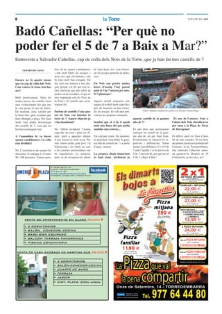 8 lala TorreTorre JUNY DE 2014 ddT
22,00(ﬁns a 4 ingredients)
Vàlid tota la setmana. Local i domicili.
FAMILIAR + MITJANA
27,00(ﬁns a 3 ingredients)
Vàlid tota la setmana. Local i domicili.
2 PIZZES FAMILIARS
Tel. 977 64 44 80
Onze de Setembre, 14 - TORREDEMBARRAOnze de Setembre, 14 - TTTTTTTTORREDEMBARRA,
La Pizzaque val
la pena compartir
13,90
PIZZA MITJANA (ﬁns a 3 ingredients)
+ 6 ALETES DE POLLASTRE
o 4 BOMBES MEXICANES
+ 2 REFRESCS
Vàlid tota la setmana. Local i domicili.
*OFERTES VÀLIDES FINS EL 28/2/2014
Agrega’t al nostre
perﬁl de Facebook.
facebook.com/piazzettatorredembarra
(mínim 4 ingredients)
Amb una PIZZA MITJANA
2 REFRESCS DE REGAL
*OFERTES VÀLIDES FINS EL 28/2/2014*OFERTES VÀLIDES FINS EL 28/2/2014
(mínim 4 ingredients)
Amb una PIZZA FAMILIAR
4 REFRESCS DE REGAL
FAMILIAR + MITJANA
Oferta vàlida tota la setmana (eccepte festius)
2 X 1EN PIZZES MITJANES(4 o més ingredients)
(Recollir al local)
24,00(ﬁns a 3 ingredients)
Vàlid tota la setmana. Local i domicili.
3 PIZZES MITJANES
Pizza
mitjana
7,90
(ﬁns a 3 ingredients)
Recollir local o domicili.
Pizza
familiar
11,90
(ﬁns a 3 ingredients)
Recollir local o domicili.
*No vàlid els dimarts festius ni els dimarts
vigília de festius
•
•
•
•
•
•
•
•
•
•
•
Badó Cañellas: “Per què no
poder fer el 5 de 7 a Baix a Mar?”
GERARD RECASENS
Encara no fa quatre mesos
que ets cap de colla dels Nois.
Com valores la feina feta ﬁns
ara?
Molt positivament. Hem fet
moltes proves de castells i hem
anat evolucionant des que ens
hi vam posar, el mes de febrer.
De moment, estic satisfet per
la feina feta i pels resultats que
hem obtingut a plaça. Per Sant
Jordi vam poder descarregar
dos castells de 7, cosa que no
havíem aconseguit mai.
A l’assemblea hi va haver
quatre candidatures. La colla
està dividida?
No. L’assistència als assajos ho
demostra: la mitjana és d’entre
90 i 100 persones. Vénen mem-
bres de les quatre candidatures
i són molt ﬁdels als assajos, i
això crec que els honora i ens
fa estar molt ben avinguts. De
fet, això ens honora a tots ple-
gats perquè vol dir que tots te-
nim claríssim que per sobre de
qualsevol de nosaltres, el que és
més important són els Nois de
la Torre i els castells que acon-
seguim fer.
Parlem de castells: l’any pas-
sat els Nois van intentar la
torre de 7. Aquest objectiu ja
s’ha abandonat?
No. Volem recuperar l’assaig
especíﬁc de torre i pilar els di-
jous, però a aquestes altures
d’any encara és molt aviat. Per
sort, tenim molta gent jove i la
Selectivitat i els ﬁnals de curs
a les carreres universitàries ens
ho impedeixen. La intenció,
però, és de recuperar-los abans
de Sant Joan, així com fomen-
tar els assajos generals de dime-
cres.
Els Nois van perdre moltes
hores d’assaig l’any passat
amb el 3 de 7 aixecat per sota.
Te’l planteges?
Aquest castell requereix uns
equips de treball molt especíﬁcs
que, de moment, no han coinci-
dit als assajos. El vull anar pro-
vant en les properes setmanes.
Sembla que el 4 de 8 quedi
molt més lluny del que podia
semblar anys enrere...
Tot està per veure. De moment,
és prioritari consolidar la gam-
ma alta de castells de 7 i a partir
d’aquí, veurem.
La propera diada important
és Sant Joan. Arribaran ja
aquests castells de la gamma
alta de 7?
Fa uns anys que aconseguim
carregar un castell de la gam-
ma alta de set per Sant Joan.
Evidentment, la intenció és re-
petir-ho i millorar-ho. Tenen
moltes possibilitats el 3 i el 4 de
7 amb l’agulla. I si les proves de
5 de 7 anessin bé, per què no un
5 de 7 a Baix a Mar?
És any de Concurs. Veus a
l’abast dels Nois classiﬁcar-se
per anar a la Plaça de Toros
de Tarragona?
És difícil, però els Nois n’hem
fet de més sonades. Si ens hem
de quedar a la tercera jornada del
Concurs, la de Torredembarra,
tinc claríssim l’objectiu: inten-
tar guanyar-la. Després de 10
Concursets, ja ens toca, no?
Entrevista a Salvador Cañellas, cap de colla dels Nois de la Torre, que ja han fet tres castells de 7
Vadó Cañellas manant un castell a la Tarraco Arena Plaça
 