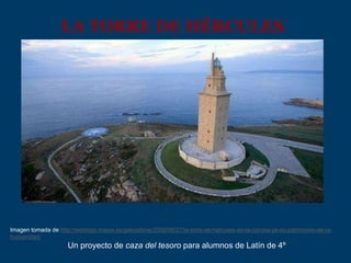 LA TORRE DE HÉRCULES

Imagen tomada de http://weblogs.mapie.es/galiciatime/2009/06/27/la-torre-de-hercules-de-la-coruna-ya-es-patrimonio-de-lahumanidad/

Un proyecto de caza del tesoro para alumnos de Latín de 4º

 