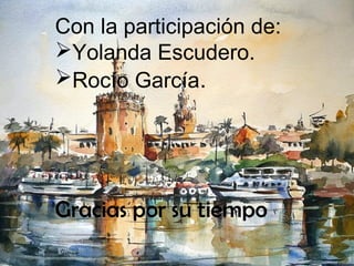 Con la participación de:
Yolanda Escudero.
Rocío García.




Gracias por su tiempo
 