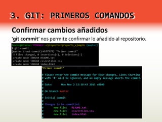 3. GIT: PRIMEROS COMANDOS
Confirmar cambios añadidos
‘git commit’ nos permite confirmar lo añadido al repositorio.
 