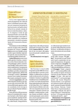 SERVIZI &OPPORTUNITÀ
La Torretta G marzo 20134
Comeutilizzare
ilSistema
dei“BuoniLavoro”
I BUONI LAVORO rappresentano un
sistema di pagamento che i datori di
lavoro (committenti) possono utiliz-
zare per remunerare prestazioni di
lavoroaccessorio,cioèquellesvolteal
di fuori di un normale contratto di
lavoro in modo discontinuo e saltua-
rio. Il compenso è esente da ogni
imposizione fiscale e non incide sullo
stato di disoccupato o inoccupato. È
inoltre cumulabile con i trattamenti
pensionistici, secondo la normativa
vigente ed è riconosciuto ai fini pen-
sionistici.
Ibuonihannounvaloredi10euro
ciascuno (il valore netto a favore del
prestatoreèdi7,50euro). Icommit-
tentipossonoesserefamiglie,privati,
aziende,impresefamiliari,imprendi-
tori agricoli, enti senza fini di lucro,
committentipubbliciedEntilocali.
Isettoridilavoropossonoessere
quello agricolo, il turismo, commer-
cioeservizi,illavorodomestico,lavo-
ri di giardinaggio, pulizia e manuten-
zionediedifici,strade,parchiemonu-
menti,manifestazioni,consegnaporta
aportaevenditaambulantedistampa
quotidianaeperiodica,insegnamento
privatoesupplementare,attivitàsvolte
in maneggi e scuderie. I prestatori
possono essere studenti, pensionati,
disoccupati,cassintegratiostranieri.
I buoni si acquistano nelle sedi
INPSterritoriali;daitabaccaicheade-
riscono alla convenzione INPS - FIT,
riconoscibilitramiteappositevetrofa-
nie; accedendo al sito www.inps.it;
presso le Banche Popolari abilitate e
gliUfficiPostali.
Prima dell'inizio della prestazione
dilavoroilcommittentedevecomuni-
care il proprio codice fiscale, tipolo-
gia di committente, tipologia di attivi-
tà,idatidelprestatore(nome,cogno-
me,codicefiscale),illuogodilavoro,
Il progetto “Fianco a Fianco” nasce
e vive sul territorio della provincia di
Monza e Brianza con l’intento di pro-
muovere e sostenere la figura del-
l'AmministratorediSostegnoecontri-
buire alla creazione di un sistema di
protezione giuridica rivoluzionato
dalla legge 6/2004. Ben 15 organizza-
zioni di volontariato hanno aderito
alla rete che si è costituita e insieme
alleistituzionilavoranoperpersegui-
regliobiettividelprogetto.
In particolare i volontari del pro-
getto “Fianco a Fianco” collaborano
con i Comuni, il Tribunale e l’Ordine
degli Avvocati per l’apertura degli
sportellidiprossimità,doveicittadini
sonoaccompagnatinelpercorsoenel-
la gestione degli istituti della prote-
zione giuridica, e in particolare del-
l’AmministrazionediSostegno.
I volontari che prestano assistenza
ai cittadini pongono la massima atten-
zione ai problemi esposti, consiglian-
doilpercorsopiùidoneoallasoluzio-
ne degli stessi. Tra le loro competenze
c’èilsupportoperlacompilazionedel-
leistanzeelacuradell’iterpressoiltri-
bunalediMonza.Pressoglisportelliè
possibile usufruire di avvocati volon-
taripercasicomplessi,sempreineren-
tigliistitutidiprotezionegiuridica.
I cittadini di Ronco possono rivol-
gersi allo sportello di Vimercate, in
Piazza Unità d’Italia, presso Spazio
Città del Comune di Vimercate, il mar-
tedì dalle 14 alle 17 e il giovedì dalle
16alle19. Telefono:3408576273.
AMMINISTRATOREDISOSTEGNO
ladatad’inizioefinedellaprestazione
telefonando al Contact Center INPS-
INAILalnumero 803164, collegan-
dosi al sito www.inps.it alla pagina
Lavoro Occasionale o andando in una
sedeINPS.
Perinformazioni:www.inps.it.
ReteVolontaria:
sportedisabilità,
eccoleiniziative
RETE VOLONTARIA È UN PROGETTO della
CooperativasocialeAERISchesioccu-
pa di tempo libero e persone con di-
sabilità,incollaborazionecondiverse
realtà sociali presenti sul territorio.
L’obiettivo è innalzare la qualità della
vitadellepersonecondisabilitàpsichi-
ca o fisica, in un’ottica di promozione
dipariopportunitàanchenellagestio-
ne del tempo libero. Per il raggiungi-
mento di questo obiettivo sono coin-
volte una cinquantina di persone del
vimercatese: volontari e persone con
disabilità. Le attività proposte e realiz-
zate si basano sui desideri e sulle pas-
sioni dei partecipanti: uscite sul terri-
torio,concerti,partecipazioneamani-
festazionisportive,feste…
Fraleiniziative,unasquadradical-
cio(allenamentiognimartedìalcam-
posportivodellapolisportivaAusonia
di Oreno), un laboratorio di danza e
uscite sul territorio nel corso di tutto
l’anno.
Laprimaveradel2013saràcaratte-
rizzata dalla rassegna “Si può…
fare!”, che prevede tre eventi. Il tema
sarà lo sport, in particolare nel suo
aspetto di integrazione. Gli appunta-
mentisisvolgerannoail6aprile(“Si
può...raccontaresport!”)conletture
eriflessioniallaBibliotecadiVimerca-
te;il10 maggio (“Sipuò...proporre
sport!”), con la serata pubblica nella
sala consiliare di Agrate sul tema di
esperienze di sport integrato e il 26
maggio (“Si può... fare sport ed
emozionarsi!”) con un pomeriggio
sportivo alla Società Polisportiva
Ausonia di Oreno, a cui seguiranno
uno spettacolo teatrale realizzato da
utenti e operatori di quattro Cdd della
zona (Cornate, Vimercate, Usmate
Velate,Trezzo)elaproiezionedelcor-
tometraggio realizzato dal Cdd di
UsmateVelateperil“FestivaldelCine-
ma Nuovo” di Gorgonzola dal titolo
“Ladonnadeimieibi...sogni”.
Informazioni:www.coopaeris.it,
retevolontaria@coopaeris.it, op-
pure0396612211.
 
