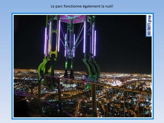 Le parc fonctionne également la nuit! 