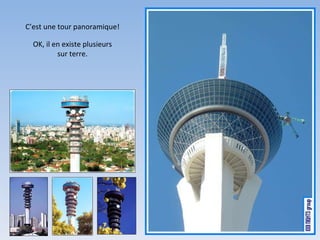 C’est une tour panoramique! OK, il en existe plusieurs sur terre. 