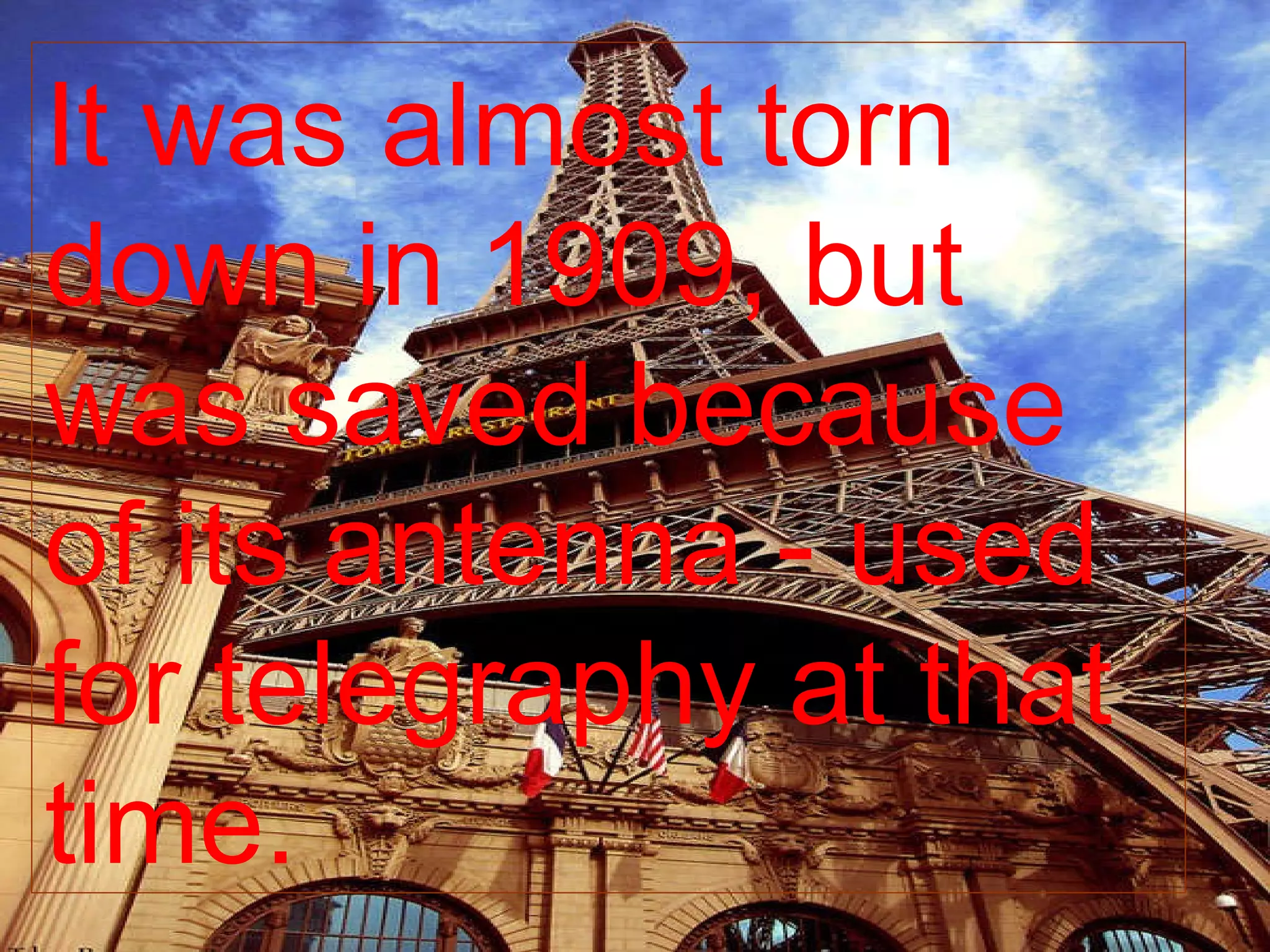 It was almost torn down in 1909, but was saved because of its antenna - used for telegraphy at that time.  