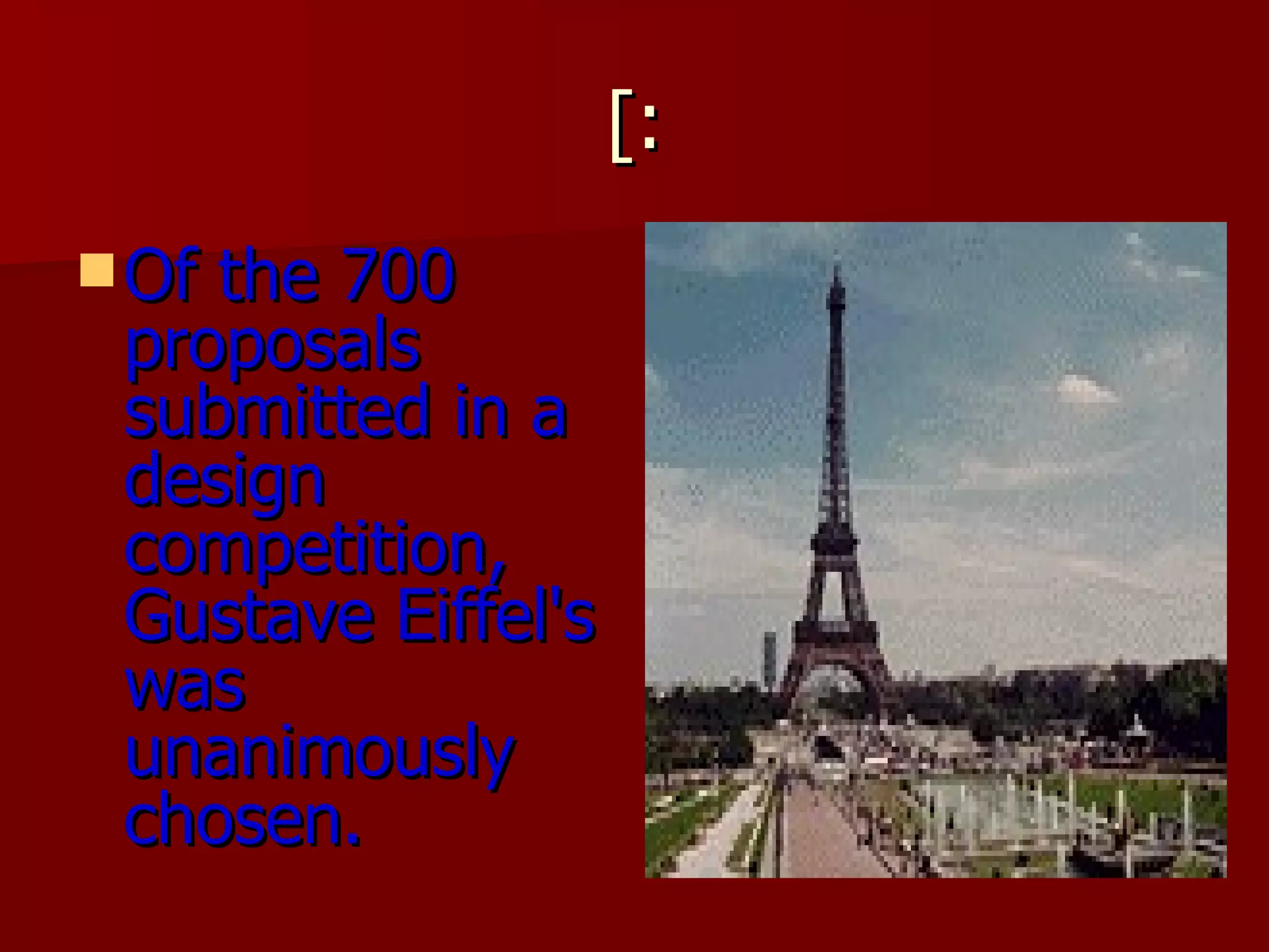 [: Of the 700 proposals submitted in a design competition, Gustave Eiffel's was unanimously chosen.   