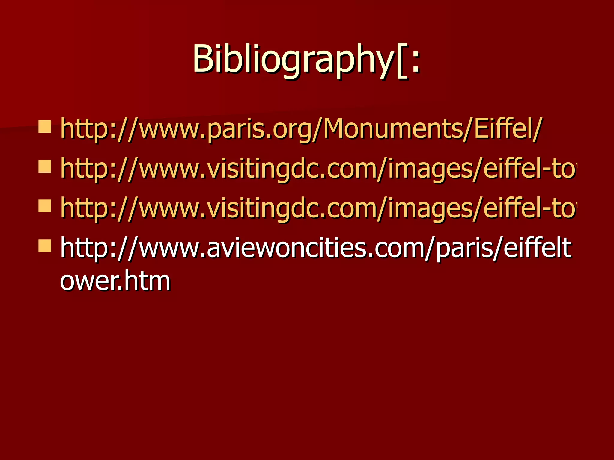 Bibliography[: http://www.paris.org/Monuments/Eiffel/ http://www.visitingdc.com/images/eiffel-tower-las-vegas.jpg http://www.visitingdc.com/images/eiffel-tower-las-vegas.jpg http://www.aviewoncities.com/paris/eiffeltower.htm 