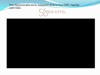 Pour découvrir plus sur le  restaurant 58 de la Tour Eiffel, regarder cette vidéo.