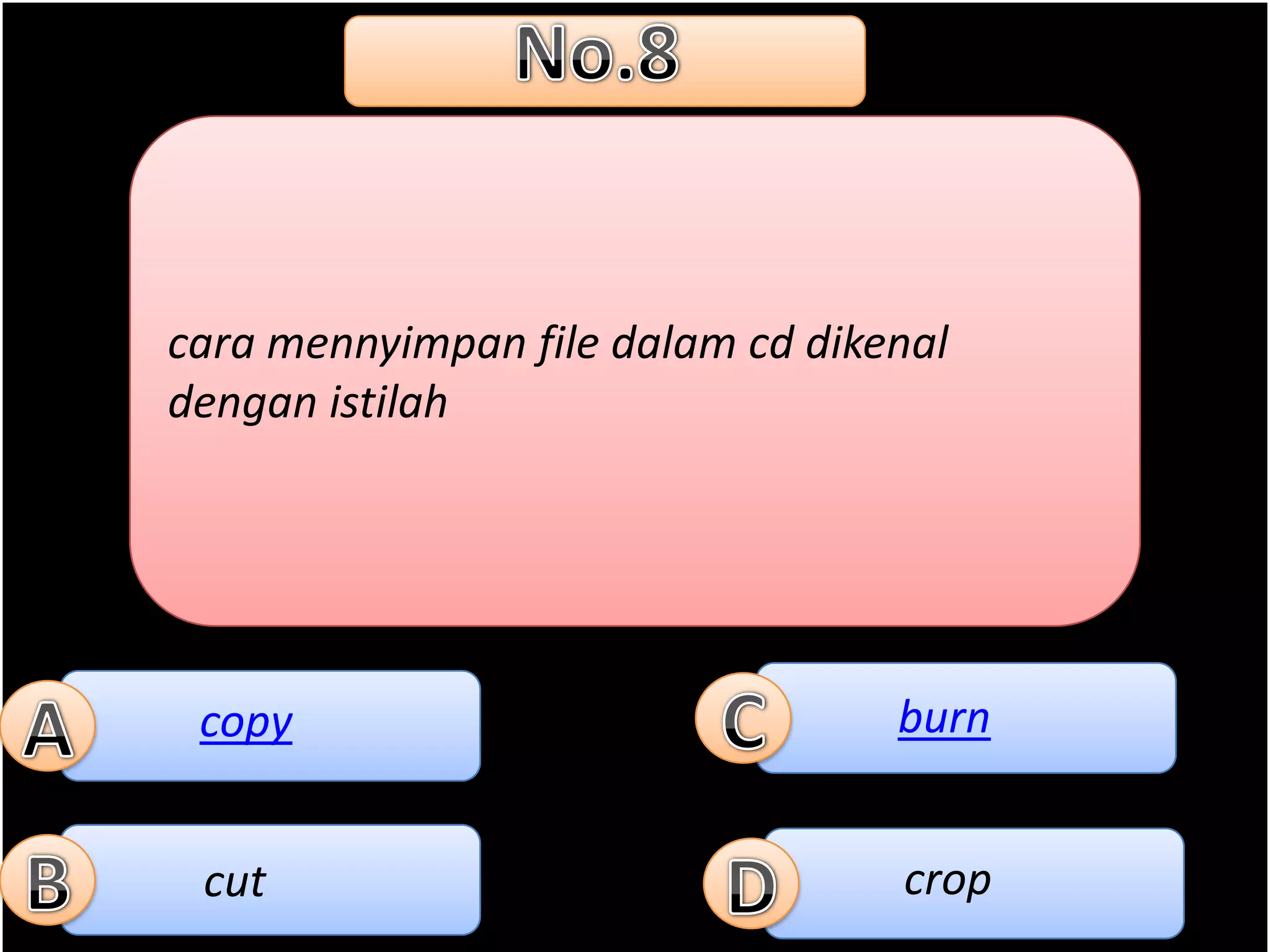 cara mennyimpan file dalam cd dikenal
dengan istilah




 copy                             burn


 cut                              crop
 