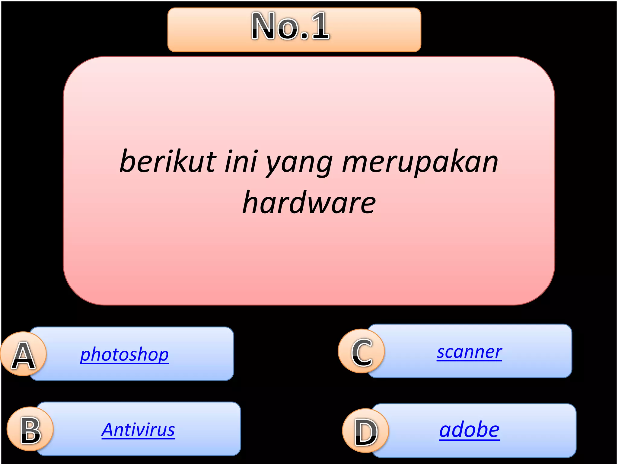 berikut ini yang merupakan
              hardware



photoshop                scanner


  Antivirus              adobe
 