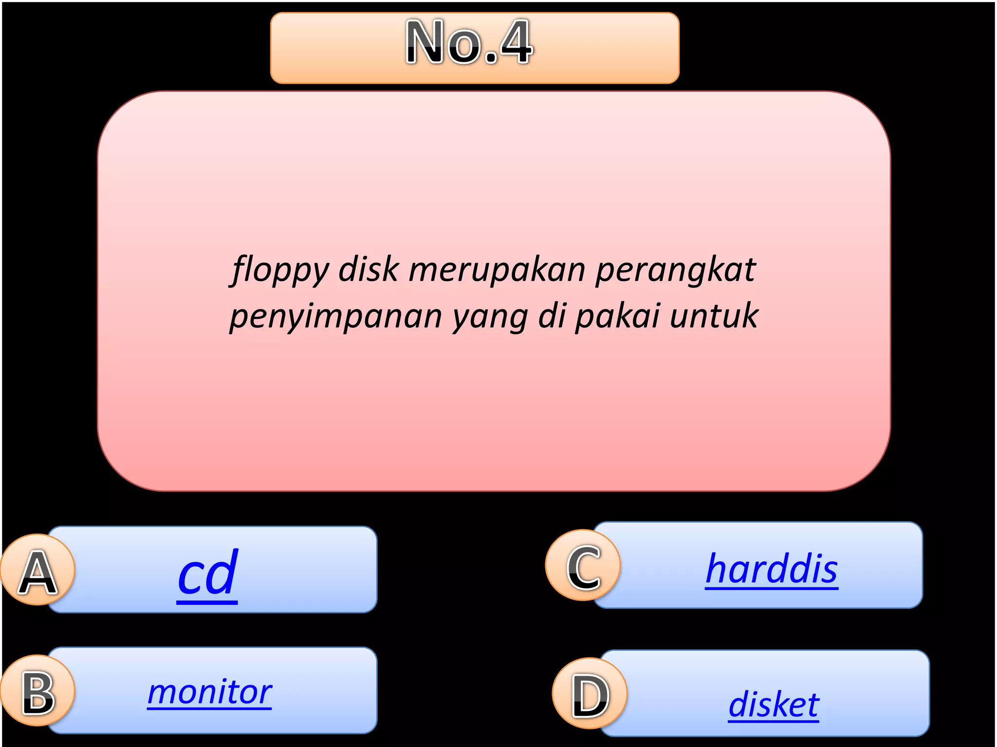 floppy disk merupakan perangkat
    penyimpanan yang di pakai untuk




 cd                            harddis

monitor                          disket
 
