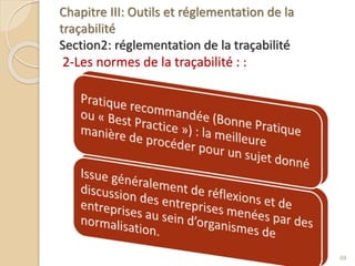 Chapitre III: Outils et réglementation de la
traçabilité
Section2: réglementation de la traçabilité
2-Les normes de la traçabilité : :
68
 