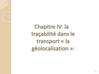 Chapitre IV: la
traçabilité dans le
transport « la
géolocalisation »:
73
 
