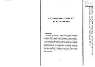 I
LA TRADICIÓN APOSTÓLICA
DE SAN HIPÓLITO
1. Introducción
Ya pusimos por escrito, de la manera más conveniente. lo referen...