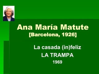 Ana María Matute [Barcelona, 1926][1926] 
La casada (in)felizLa feliz 
LA TRAMPALA TRAMPA 
1969  