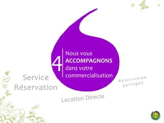 4
Nous vous
ACCOMPAGNONS
dans votre
commercialisationService
Réservation
 