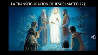 LA TRANSFIGURACION DE JESÚS (MATEO 17)
 