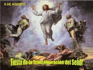 Fiesta de la Transfiguración del Señor  6 DE AGOSTO 
