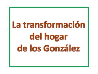 La transformacióndel hogarde los González 