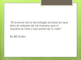 “El avance de la tecnología se basa en que
ésta se adapte de tal manera que ni
siquiera se note y sea parte de tu vida”

B...