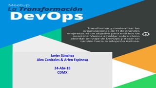 Javier	Sánchez
Alex	Canizales	&	Arlen	Espinosa
24-Abr-18
CDMX
 
