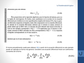 LaTransformadadeLaplace
El mismo procedimiento usado para obtener H(s) a partir de la ecuación diferencial en este ejemplo
puede ser aplicado en forma mas general. Considere una ecuación diferencial lineal con coeficientes
constantes de la forma
 