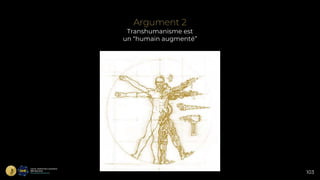 Transhumanisme est
un “humain augmenté”
Argument 2
103
 