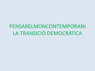 PENSARELMONCONTEMPORANILA TRANSICIÓ DEMOCRÀTICA 