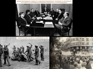 OPOSICIÓ ANTIFRANQUISTA: CREACIÓ DE LA COORDINACIÓ DEMOCRÀTICA O “PLATAJUNTA” AL 1976 PRODUCTE DE LA UNIÓ DE LA PLATAFORMA DE CONVERGÈNCIA DEMOCRÀTICA I LA JUNTA DEMOCRÀTICA MANIFESTACIONS A FAVOR DE LA DEMOCRÀCIA AL 1976  