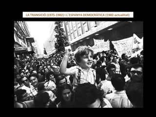 LA TRANSICIÓ (1975-1982) I L´ESPANYA DEMOCRÀTICA (1982-actualitat)  