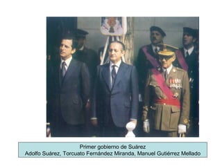 Primer gobierno de Suárez
Adolfo Suárez, Torcuato Fernández Miranda, Manuel Gutiérrez Mellado
 