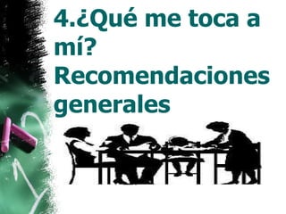 4.¿Qué me toca a mí? Recomendaciones generales  