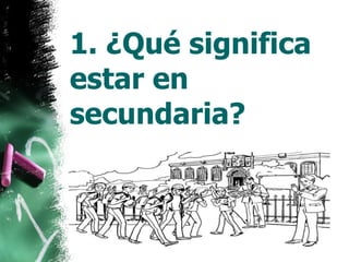 1. ¿Qué significa estar en secundaria? 