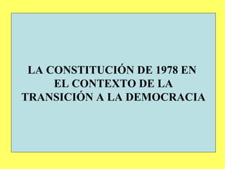 LA CONSTITUCIÓN DE 1978 EN  EL CONTEXTO DE LA TRANSICIÓN A LA DEMOCRACIA 