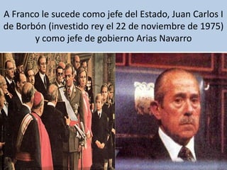 A Franco le sucede como jefe del Estado, Juan Carlos I de Borbón (investido rey el 22 de noviembre de 1975) y como jefe de...