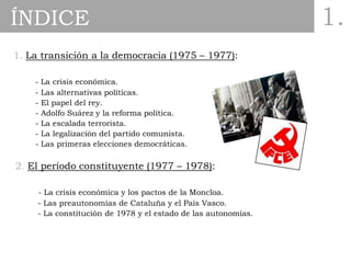 1. La transición a la democracia (1975 – 1977):
- La crisis económica.
- Las alternativas políticas.
- El papel del rey.
-...