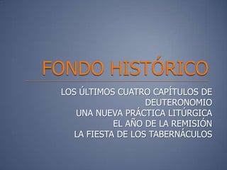 LOS ÚLTIMOS CUATRO CAPÍTULOS DE
                   DEUTERONOMIO
   UNA NUEVA PRÁCTICA LITÚRGICA
            EL AÑO DE LA REMISIÓN
   LA FIESTA DE LOS TABERNÁCULOS
 