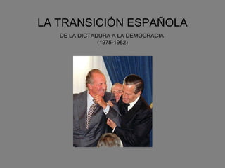 LA TRANSICIÓN ESPAÑOLA DE LA DICTADURA A LA DEMOCRACIA  (1975-1982) 