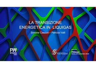 LA TRANSIZIONE
ENERGETICA IN LIQUIGAS
Simone Cascioli – Patrizia Valli
 