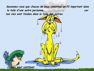 Souvenez-vous que chacun de nous constitue un fil important dans la toile d'une autre personne  car nos vies sont tissées dans la toile des autres.     Cliquez pour continuer 