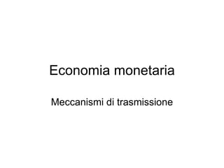 Economia monetaria Meccanismi di trasmissione 
