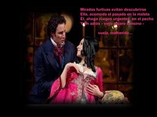 Miradas furtivas evitan descubrirse Ella, acomoda el pasado en la maleta Él, ahoga ruegos urgentes, en el pecho Y un adiós - viejo pájaro cansino - vuela, malherido… 
