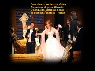 Se acabaron los decires. Caída. Amordazar el gesto. Silencio. Dejar que las palabras ajenas se deslicen aguzadas  - hieran - 