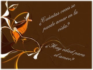 ¿Hay edad para el
amor?
¿Crees que es posible establecer una nueva
relación de pareja después de que has
tenido dos pérdidas amorosas?
 