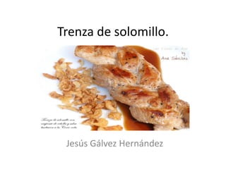 Trenza de solomillo.




 Jesús Gálvez Hernández
 