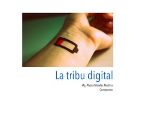 Mg.Alvaro Morales Medina
Concepcion
La tribu digital
 
