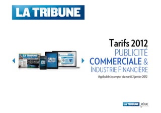 Tarifs 2012
    PUBLICITÉ
COMMERCIALE &
INDUSTRIE FINANCIÈRE
  Applicable à compter du mardi 2 janvier 2012
 