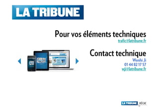 Pour vos éléments techniques
                   trafic@latribune.fr


          Contact technique
                            Wenhi Ji
                      01 44 82 17 57
                     wji@latribune.fr
 